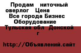 Продам 5-ниточный оверлог › Цена ­ 22 000 - Все города Бизнес » Оборудование   . Тульская обл.,Донской г.